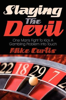 Slaying the Devil: One Man's Fight to Kick a Gambling Problem Into Touch by Curtis, Mike