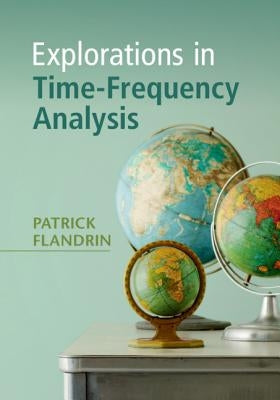 Explorations in Time-Frequency Analysis by Flandrin, Patrick