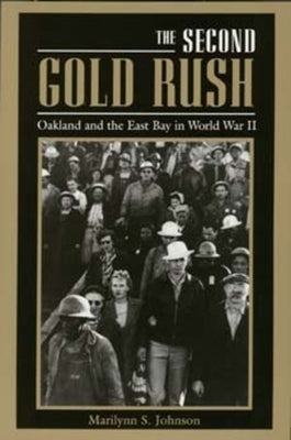 The Second Gold Rush: Oakland and the East Bay in World War II by Johnson, Marilynn S.