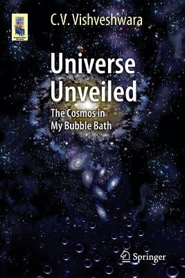 Universe Unveiled: The Cosmos in My Bubble Bath by Vishveshwara, C. V.