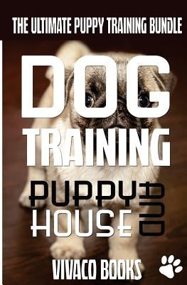 Dog Training: The Ultimate Puppy Training Bundle: How To Train Your Puppy To A Well Behaved Dog And House Training In 7 Days Or Less by Books, Vivaco