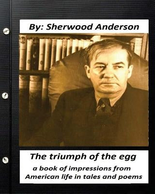 The triumph of the egg: By Sherwood Anderson ( poems ): a book of impressions from American life in tales and poems by Anderson, Sherwood