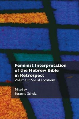 Feminist Interpretation of the Hebrew Bible in Retrospect: II. Social Locations by Scholz, Susanne