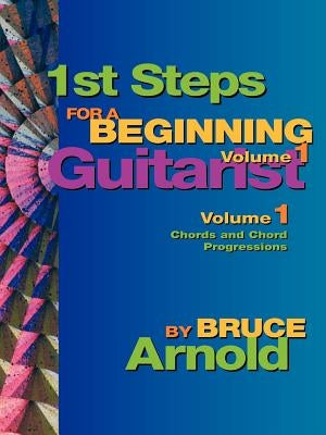 1st Steps for a Beginning Guitarist, Chords and Chord Progressions by Arnold, Bruce E.