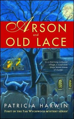 Arson and Old Lace: A Far Wychwood Mystery by Harwin, Patricia