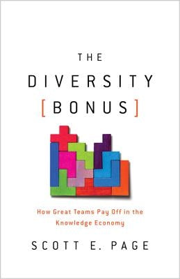 The Diversity Bonus: How Great Teams Pay Off in the Knowledge Economy by Page, Scott