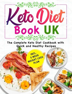 The Complete Keto Diet Book UK: 5-Ingredient Affordable & Delicious, Quick and Healthy Keto Diet Recipes to Reverse Disease incl. 5 Week Weight Loss P by Smith, Daniel