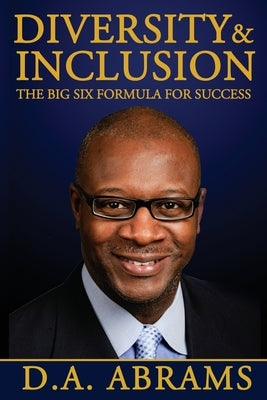 Diversity & Inclusion: The Big Six Formula for Success by Abrams, D. a.