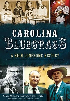 Carolina Bluegrass: A High Lonesome History by Wilson-Giarratano Phd, Gail