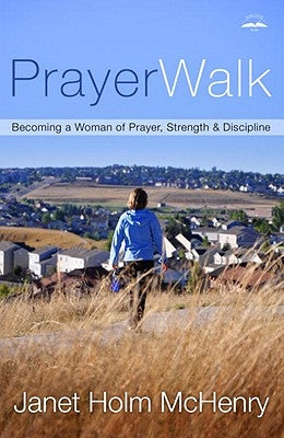 Prayerwalk: Becoming a Woman of Prayer, Strength, and Discipline by McHenry, Janet Holm