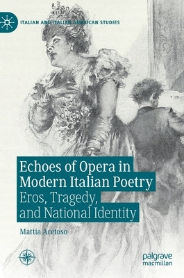 Echoes of Opera in Modern Italian Poetry: Eros, Tragedy, and National Identity by Acetoso, Mattia