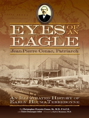 Eyes of an Eagle: Jean-Pierre Cenac, Patriarch: An Illustrated History of Early Houma-Terrebonne by Cenac, Christopher Everette