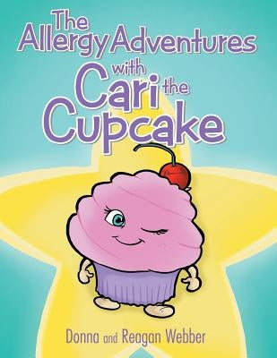The Allergy Adventures with Cari the Cupcake by Webber, Donna and Reagan