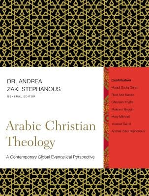 Arabic Christian Theology: A Contemporary Global Evangelical Perspective by Stephanous, Andrea Zaki
