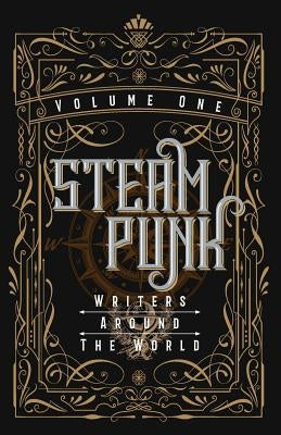Steampunk Writers Around The World - Volume I by Steil, Kevin