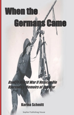 When the Germans Came: World War II Veteran Ole Bjørnsen's Memoirs of the German Occupation of Denmark by Bjornsen, Ole