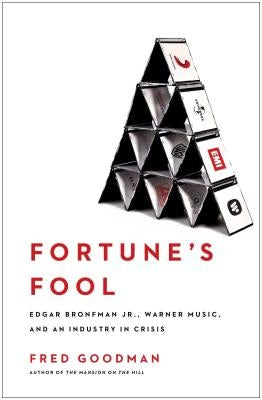 Fortune's Fool: Edgar Bronfman, Jr., Warner Music, and an Industry in Crisis by Goodman, Fred