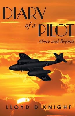Diary of a Pilot: Above and Beyond by Knight, Lloyd D.