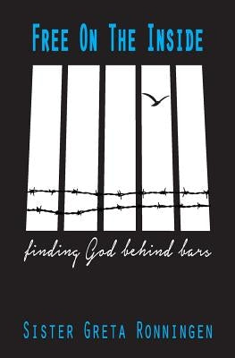 Free on the Inside: Finding God Behind Bars by Ronningen, Greta