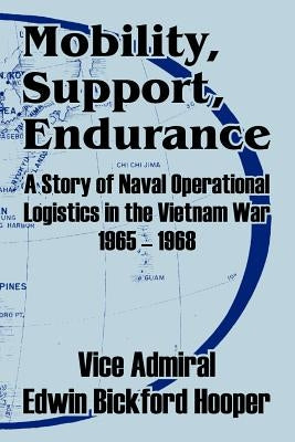 Mobility, Support, Endurance: A Story of Naval Operational Logistics in the Vietnam War 1965 - 1968 by Hooper, Edwin Bickford