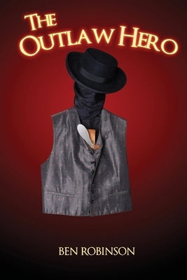 The Outlaw Hero by Robinson, Ben