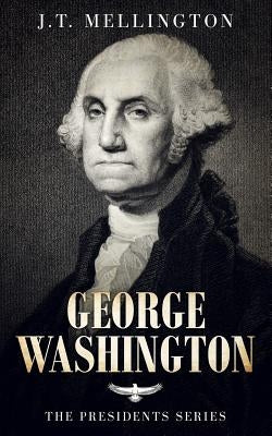 George Washington: The American Presidents Series - The 1st President, 1789-1797 by Mellington, J. T.