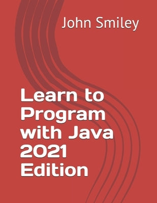 Learn to Program with Java 2021 Edition by Smiley, John