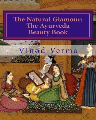 The Natural Glamour: The Ayurveda Beauty Book (B&W) by Verma, Vinod