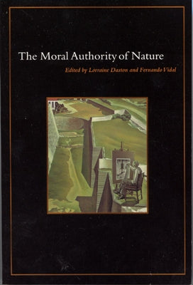 The Moral Authority of Nature by Daston, Lorraine