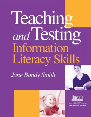 Teaching and Testing Information Literacy Skills by Smith, Jane Bandy