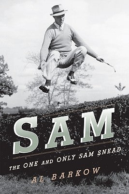 Sam: The One and Only Sam Snead by Barkow, Al