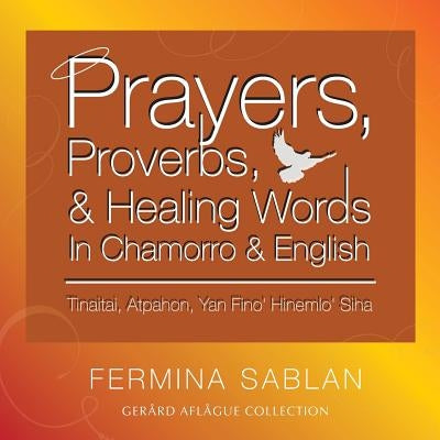 Prayers, Proverbs, and Healing Words in Chamorro and English: Tinaitai, Atpahon, Yan Fino Hinemio Siha by Aflague, Gerard V.