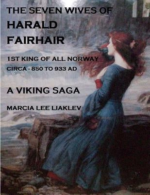 The Seven Wives of Harald Fairhair: 1st King of All Norway - A Viking Saga by Liaklev, Marcia Lee
