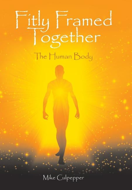 Fitly Framed Together: The Human Body by Culpepper, Mike