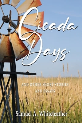 Cicada Days: and Other Short Stories and Essays by Whiteleather, Samuel A.