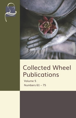 Collected Wheel Publications: Volume 5 - Numbers 61 - 75 by Dharmasena, C. B.