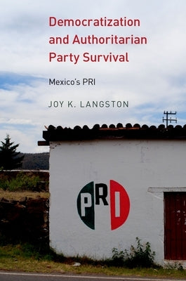 Democratization and Authoritarian Party Survival: Mexico's PRI by Langston, Joy K.