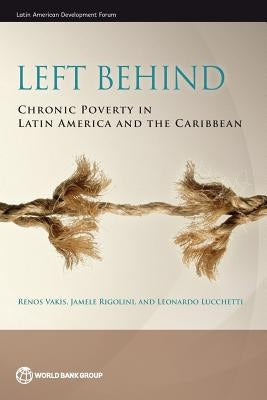 Left Behind: Chronic Poverty in Latin America and the Caribbean by Vakis, Renos