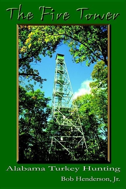The Fire Tower: Alabama Turkey Hunting by Henderson, Bob, Jr.