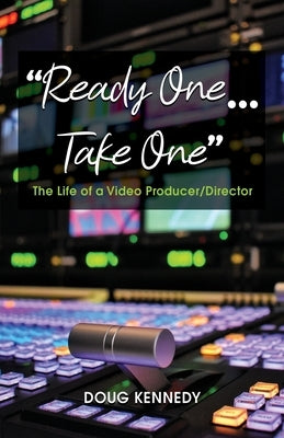 Ready One... Take One: The life of a video producer/director by Kennedy, Doug
