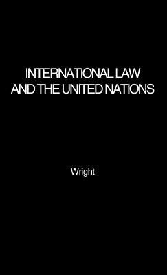 International Law and the United Nations by Wright, Quincy