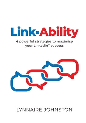 LinkAbility: 4 powerful strategies to maximise your LinkedIn success by Johnston, Lynnaire