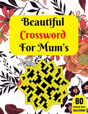 Beautiful Crossword For Mum's: Large Print Crossword Book For Seniors With 80 Puzzles - An Adults Entertaining And Fun Puzzle Game With Solution by Publication, Odis T. F. Cormier