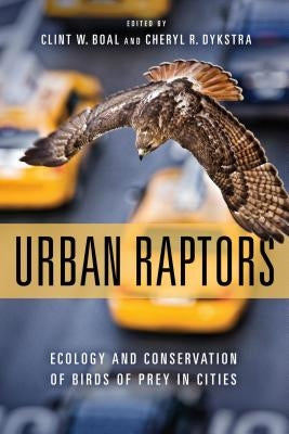 Urban Raptors: Ecology and Conservation of Birds of Prey in Cities by Boal, Clint W.