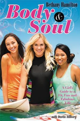 Body & Soul: A Girl's Guide to a Fit, Fun, and Fabulous Life by Hamilton, Bethany