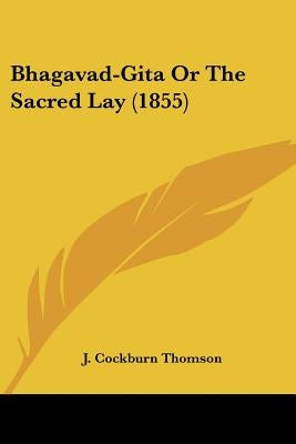 Bhagavad-Gita or the Sacred Lay (1855) by Thomson, J. Cockburn