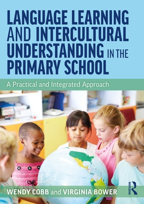 Language Learning and Intercultural Understanding in the Primary School: A Practical and Integrated Approach by Cobb, Wendy