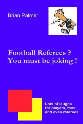 Football referees? You must be joking ! by Palmer, Brian