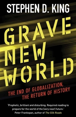 Grave New World: The End of Globalization, the Return of History by King, Stephen D.