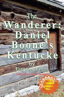 The Wanderer: Daniel Boone's Kentucke by Goss, Eugene